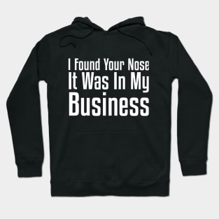 I Found Your Nose. It Was In My Business Sarcastic Hoodie